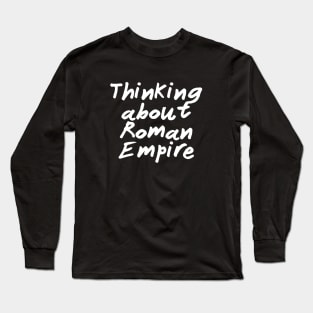 Thinking About Roman Empire Long Sleeve T-Shirt